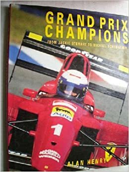 Grand Prix Champions: From Jackie Stewart to Michael Schumacher by Alan Henry