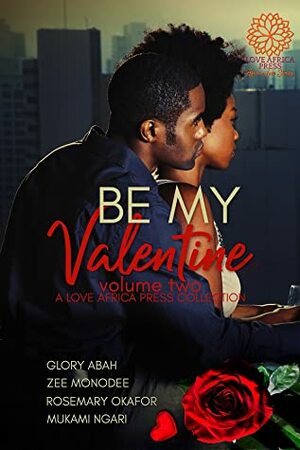 Be My Valentine Anthology: Volume Two by Glory Abah, Rosemary Okafor, Zee Monodee, MUKAMI NGARI