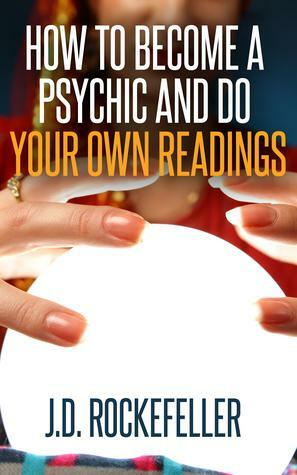 How to Become a Psychic and Do Your Own Readings by J.D. Rockefeller