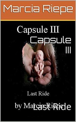 Capsule III: Last Ride (FEMA Camp series Book 10) by Edward Riepe, R.E. Riepe, Marcia Riepe