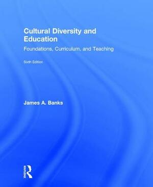 Cultural Diversity and Education: Foundations, Curriculum, and Teaching by James A. Banks