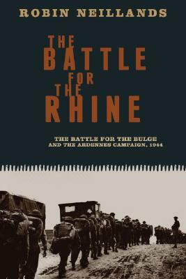 The Battle for the Rhinethe Battle for the Bulge and the Ardennes Campaign, 1944: The Battle for the Buge and the Ardennes Campaign, 1944 by Robin Neillands