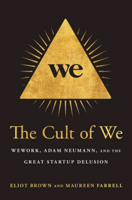 The Cult of We: WeWork, Adam Neumann, and the Great Startup Delusion by Eliot Brown, Maureen Farrell