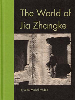 The World of Jia Zhangke by Jean-Michel Frodon