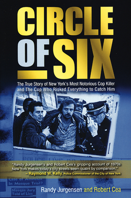 Circle of Six: The True Story of New York's Most Notorious Cop Killer and the Cop Who Risked Everything to Catch Him by Randy Jurgensen, Robert Cea