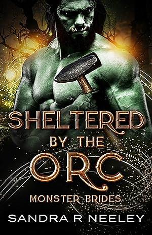 Sheltered by the Orc by Sandra R Neeley