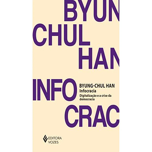 Infocracia: Digitalização e a crise da democracia by Byung-Chul Han, Byung-Chul Han