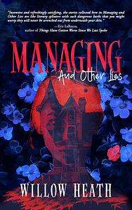 Managing and Other Lies: A Queer Horror Collection by Willow Heath