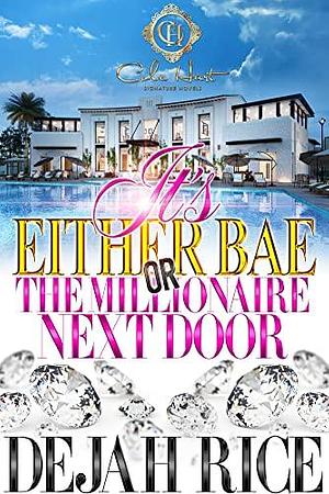 It's Either Bae Or The Millionaire Next Door by Dejah Rice, Dejah Rice