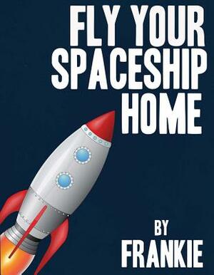 Fly Your Spaceship Home, Volume 1 by Frank McKenna