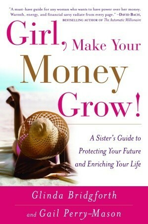 Girl, Make Your Money Grow!: A Sister's Guide to Protecting Your Future and Enriching Your Life by Gail Perry-Mason, Glinda Bridgforth