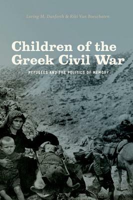 Children of the Greek Civil War: Refugees and the Politics of Memory by Riki Van Boeschoten, Loring M. Danforth