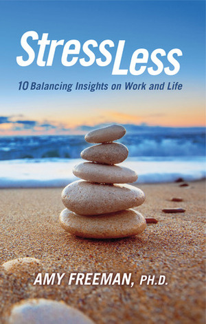 Stress Less: 10 Balancing Insights on Work and Life by Amy Freeman