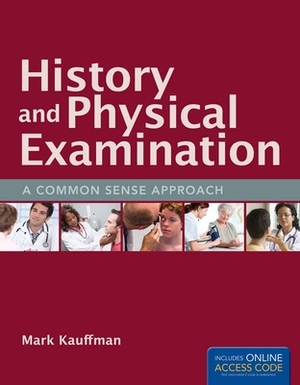 History and Physical Examination: A Common Sense Approach: A Common Sense Approach by Mark Kauffman