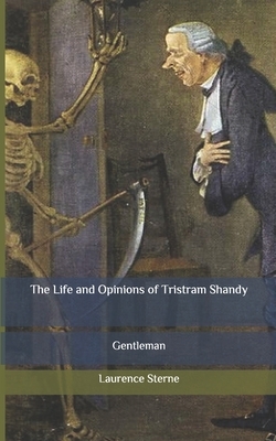 The Life and Opinions of Tristram Shandy: Gentleman by Laurence Sterne