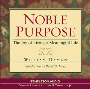 Noble Purpose: Joy of Living a Meaningful Life by William Bill Damon