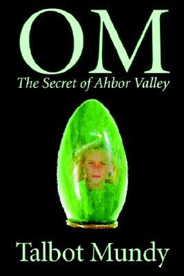 Om -- The Secret of Ahbor Valley by Talbot Mundy