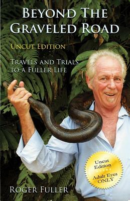 Beyond the Graveled Road: Travels and Trials to a Fuller Life Uncut Edition by Roger Fuller