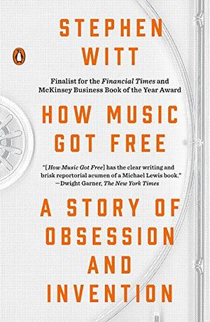 How Music Got Free: A Story of Obsession and Invention by Stephen Richard Witt