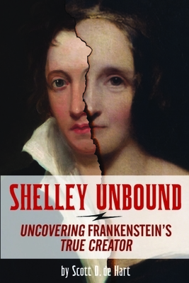 Shelley Unbound: Discovering Frankenstein's True Creator by Scott D. De Hart