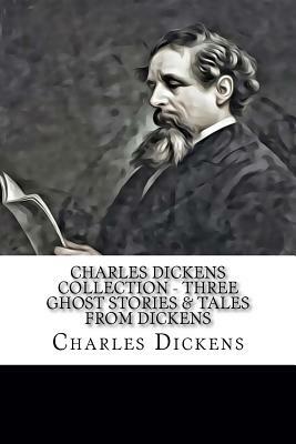 Charles Dickens Collection - Three Ghost Stories & Tales from Dickens by Charles Dickens