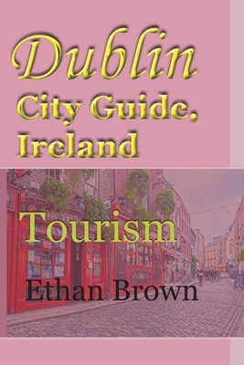 Dublin City Guide, Ireland by Ethan Brown