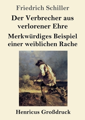 Der Verbrecher aus verlorener Ehre / Merkwürdiges Beispiel einer weiblichen Rache (Großdruck) by Friedrich Schiller