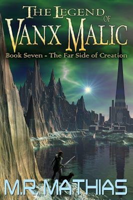 The Far Side of Creation: The Legend of Vanx Malic by M. R. Mathias