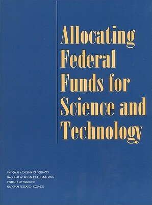 The Allocating Federal Funds for Science and Technology by National Academy of Sciences, National Academy of Engineering, National Research Council