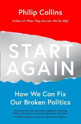 Start Again: How We Can Fix Our Broken Politics by Philip Collins