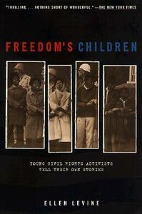 Freedom's Children: Young Civil Rights Activists Tell Their Own Stories by Ellen S. Levine