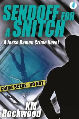 Sendoff for a Snitch: Jesse Damon Crime Novel #4 by Km Rockwood