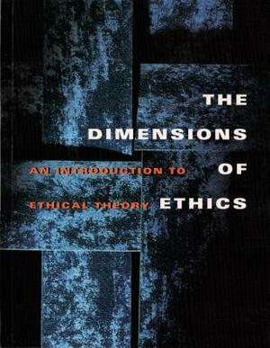 The Dimensions of Ethics: An Introduction to Ethical Theory by Wilfrid J. Waluchow