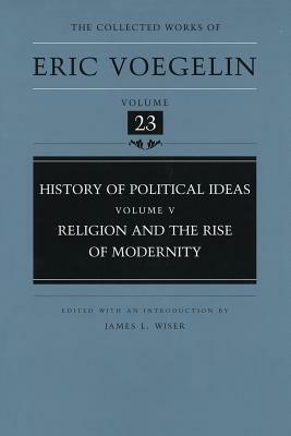 History of Political Ideas, Volume 5 (Cw23): Religion and the Rise of Modernity by Eric Voegelin