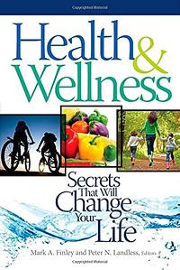 Health &amp; Wellness: Secrets that Will Change Your Life by Mark Finley, Peter N. Landless