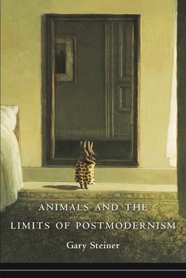 Animals and the Limits of Postmodernism by Gary Steiner