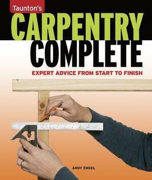 Carpentry Complete: Expert Advice from Start to Finish by Andy Engel