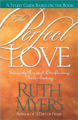 The Perfect Love Study Guide: Intensely Personal, Overflowing, Never Ending... by Ruth Myers