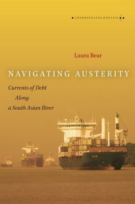 Navigating Austerity: Currents of Debt Along a South Asian River by Laura Bear