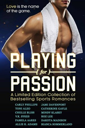 Playing for Passion by Mindy Klasky, Roz Lee, Chelle Bliss, Dakota Madison, Jami Davenport, Pamela Aares, Carly Phillips, Catherine Gayle, Bianca Sommerland, Allie K. Adams, V.K. Sykes, Toni Aleo