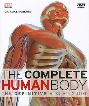 The Complete Human Body: The Definitive Visual Guide by Alice Roberts