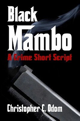 Black Mambo: A Crime Short Script by Christopher C. Odom