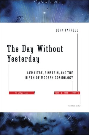 The Day Without Yesterday: Lemaître, Einstein, and the Birth of Modern Cosmology by John Farrell