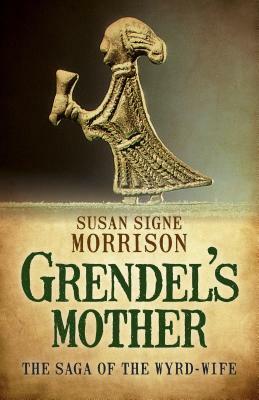 Grendel's Mother: The Saga of the Wyrd-Wife by Susan Signe Morrison