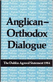 Anglican-Orthodox Dialogue: The Dublin Agreed Statement of 1984 by St. Vladimir's Seminary Press, St. Vladimir's Seminary Press, Anglican-Orthodox Joint Doctrinal Commission