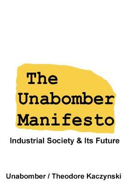 The Unabomber Manifesto: Industrial Society and Its Future by The Unabomber, Theodore Kaczynski