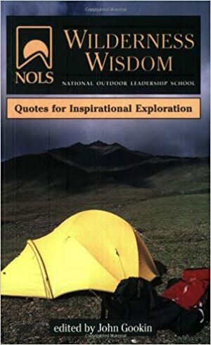 Nols Wilderness Wisdom: Quotes for Inspirational Exploration by John Gookin
