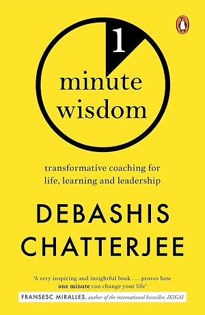One Minute Wisdom: Transformative Coaching for Life, Learning and Leadership by Debashis Chatterjee