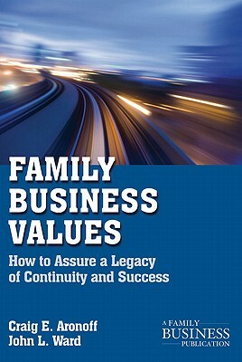 Family Business Values: How to Assure a Legacy of Continuity and Success by J. Ward, C. Aronoff