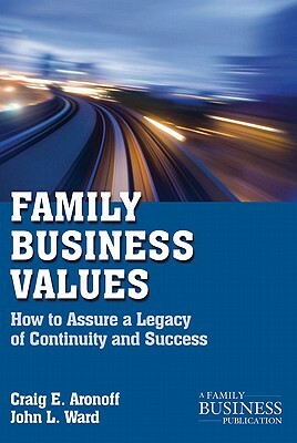 Family Business Values: How to Assure a Legacy of Continuity and Success by C. Aronoff, J. Ward